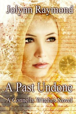 The Connelly Witches... A Past Undone by Jolynn Raymond