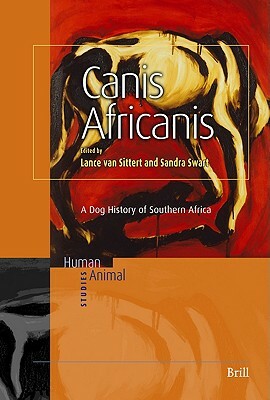 Canis Africanis: A Dog History of Southern Africa by Sandra Swart, Lance Sittert