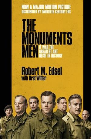 The Monuments Men: Allied Heroes, Nazi Thieves and the Greatest Treasure Hunt in History by Robert M. Edsel