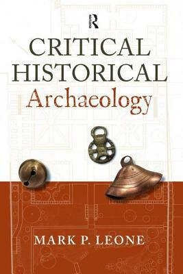 Critical Historical Archaeology by Mark P. Leone