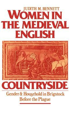 Women in the Medieval English Countryside: Gender and Household in Brigstock Before the Plague by Judith M. Bennett