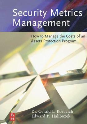 Security Metrics Management: How to Manage the Costs of an Assets Protection Program by Edward Halibozek, Gerald L. Kovacich