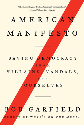 American Manifesto: Saving Democracy from Villains, Vandals, and Ourselves by Bob Garfield