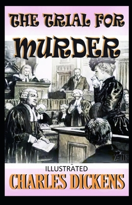 The Trial for Murder Illustrated by Charles Dickens