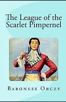 The League of the Scarlet Pimpernel Illustrated by Emma Orczy