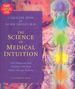 The Science of Medical Intuition: Self-Diagnosis and Healing with Your Body's Energy Systems by Norman Shealy, Caroline Myss