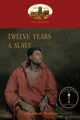 Twelve Years a Slave: A True Story of Black Slavery. with Original Illustrations (Aziloth Books) by Solomon Northup