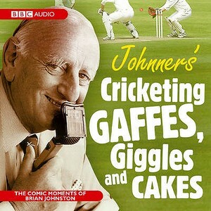 Johnners Cricketing Gaffes, Giggles and Cakes by Barry Johnston, Brian Johnston