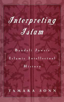 Interpreting Islam: Bandali Jawzi's Islamic Intellectual History by Tamara Sonn