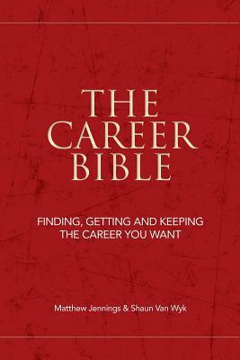 The Career Bible: Finding, Getting and Keeping the Career You Want by Matthew Jennings, Shaun Van Wyk