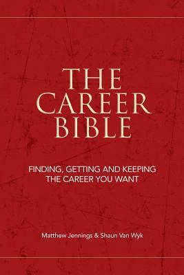 The Career Bible: Finding, Getting and Keeping the Career You Want by Shaun Van Wyk, Matthew Jennings