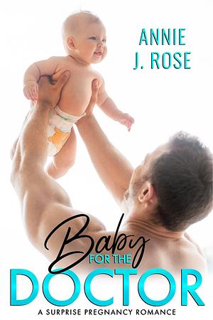 Baby for the Doctor by Annie J. Rose, Annie J. Rose