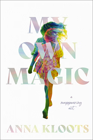 My Own Magic: A Decade of Travel, Tricks and Transformation by Anna Kloots
