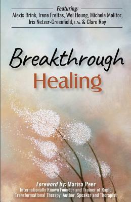 Breakthrough Healing: Insights and wisdom into the power of alternative medicine by Wei Houng, Iris Netzer-Greenfield L. Ac