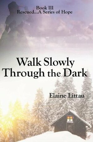 Walk Slowly Through the Dark by Elaine Littau