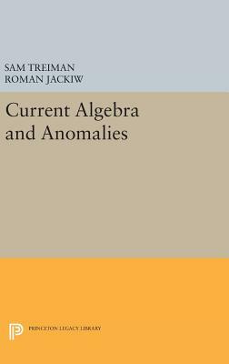 Current Algebra and Anomalies by Roman Jackiw, Sam Treiman