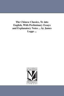 The Chinese Classics, Tr. into English, With Preliminary Essays and Explanatory Notes ... by James Legge ... by James Legge