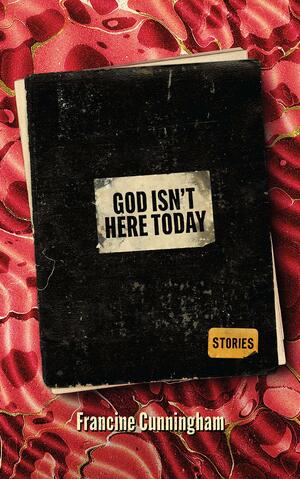 God Isn't Here Today by Francine Cunningham