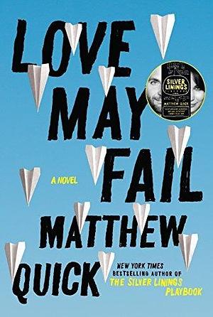 Love May Fail: A Novel by Matthew Quick, Matthew Quick