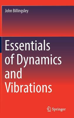 Essentials of Dynamics and Vibrations by John Billingsley