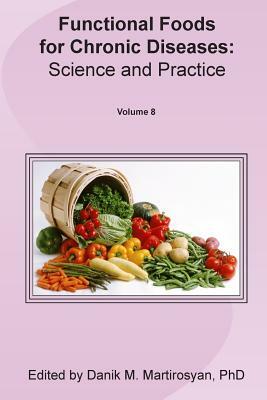 Functional Foods and Chronic Diseases: Science and Practice by Danik M. Martirosyan