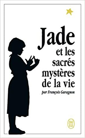 Jade et les sacrés mystères de la vie by François Garagnon