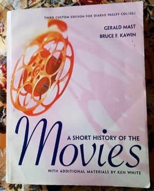 A Short History of the Movies by Bruce F. Kawin Gerald Mast, Ken White
