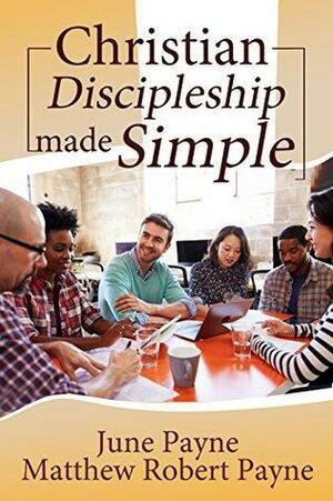 Christian Discipleship Made Simple by Matthew Robert Payne, June Payne