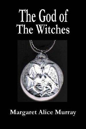 The God of The Witches by Margaret Alice Murray, Margaret Alice Murray