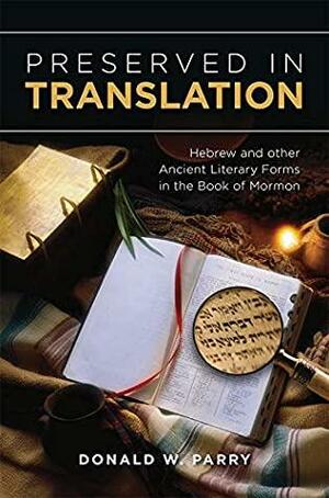 Preserved in Translation: Hebrew and Other Ancient Literary Forms in the Book of Mormon by Donald W. Parry
