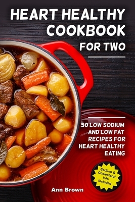 Heart Healthy Cookbook for Two: 50 Low Sodium and Low Fat Recipes for Heart Healthy Eating by Ann Brown