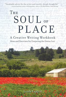 The Soul of Place: A Creative Writing Workbook: Ideas and Exercises for Conjuring the Genius Loci by Linda Lappin