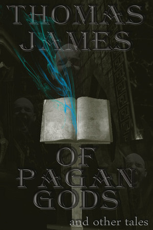 Of Pagan Gods and other tales by Thomas James