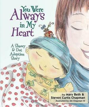 You Were Always in My Heart: A Shaoey and Dot Adoption Story by Steven Chapman, Mary Beth Chapman