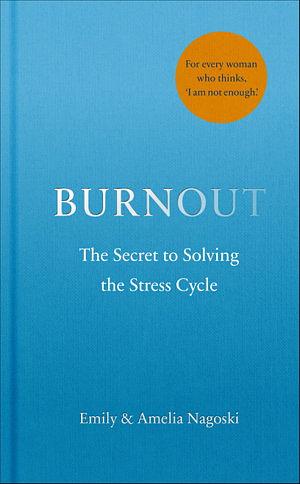 Burnout: The Secret to Unlocking the Stress Cycle by Amelia Nagoski, Emily Nagoski