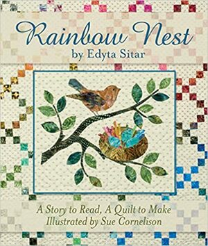 Rainbow Nest: A Story to Read, a Quilt to Make by Sue Cornelison, Edyta Sitar