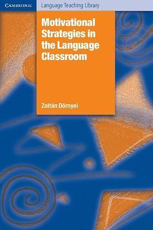 Motivational Strategies in the Language Classroom by Zoltán Dörnyei, Zoltán Dörnyei