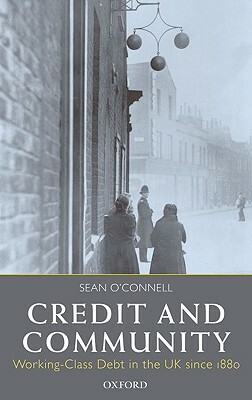 Credit and Community: Working-Class Debt in the UK Since 1880 by Sean O'Connell