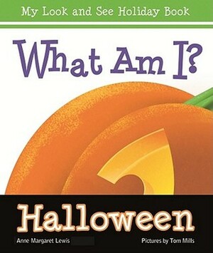 What am I? Halloween by Tom Mills, Anne Margaret Lewis