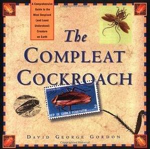 The Compleat Cockroach: A Comprehensive Guide to the Most Despised ( and Least Understood) Creature on Earth by David George Gordon, David George Gordon