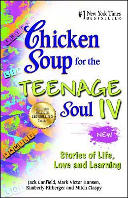 Chicken Soup for the Teenage Soul IV: Stories of Life, Love and Learning by Kimberly Kirberger, Mark Victor Hansen, Jack Canfield