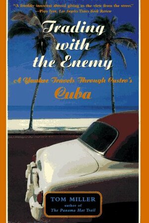 Trading With The Enemy: A Yankee Travels Through Castro's Cuba by Tom Miller