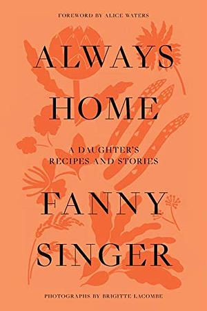 Always Home: A Daughter's Culinary Memoir by Alice Waters, Fanny Singer
