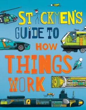Stickmen's Guide to How Things Work: Discover How Planes, Trains, Automobiles and Other Great Machines Work by John Farndon