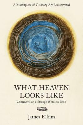 What Heaven Looks Like: Comments on a Strange Wordless Book by James Elkins