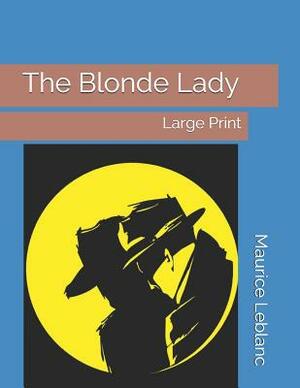 The Blonde Lady: Large Print by Maurice Leblanc