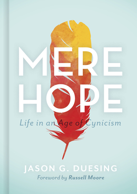 Mere Hope: Life in an Age of Cynicism by Jason G. Duesing