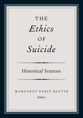 The Ethics of Suicide: Historical Sources by Margaret P. Battin