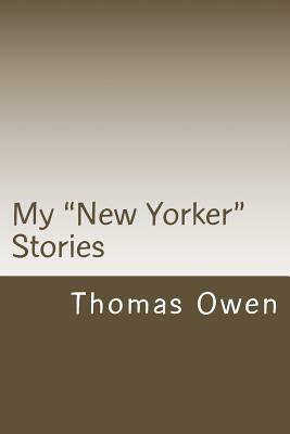 My "New Yorker" Stories by Thomas Owen