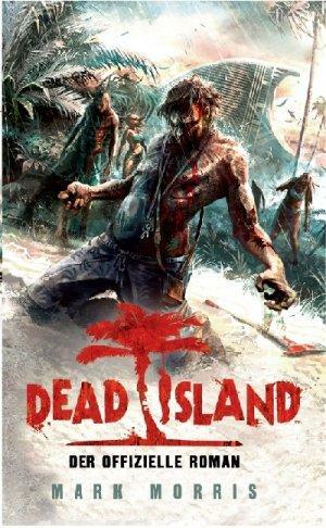 Dead Island: Der offizielle Roman zum Game by Mark Morris